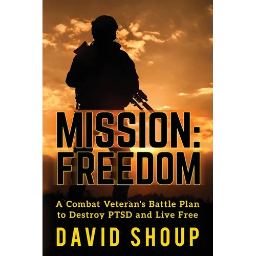Mission: Freedom - A Combat Veteran's Battle Plan to Destroy PTSD and Live Free - Paperback