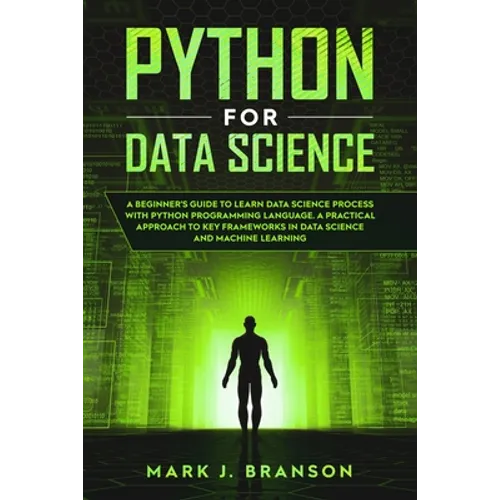 Python for Data Science: A Beginners Guide to Learn Data Science Process With Python Programming Language. A Practical Approach to Key Framewor - Paperback