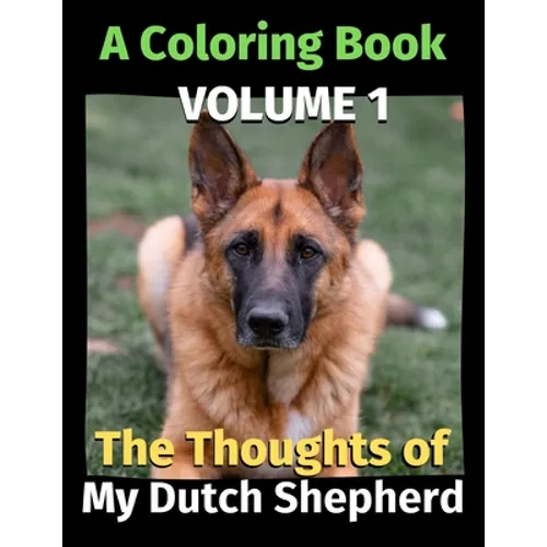 The Thoughts of My Dutch Shepherd: A Coloring Book Volume 1 - Paperback