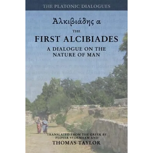 Plato: The First Alcibiades: A Dialogue Concerning the Nature of Man; with Additional Notes drawn from the MS Commentary of Proclus - Paperback