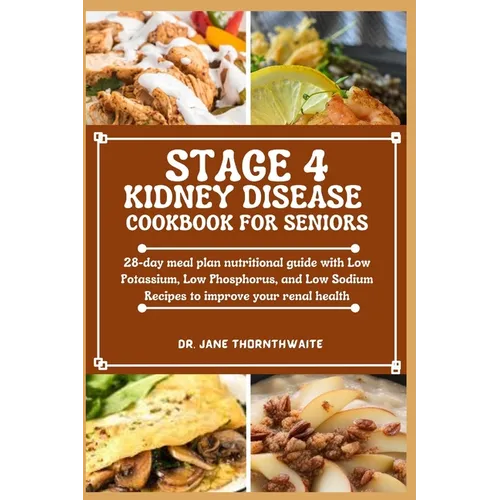 Stage 4 Kidney Disease Cookbook for Seniors: 28-day meal plan nutritional guide with Low Potassium, Low Phosphorus, and Low Sodium Recipes to improve - Paperback