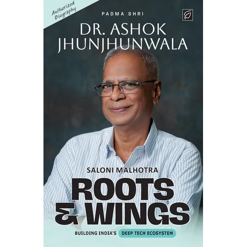 Roots & Wings - Building India's Deep Tech Ecosystem Authorised Biography of Padma Shri Dr. Ashok Jhunjhunwala - Paperback - Paperback