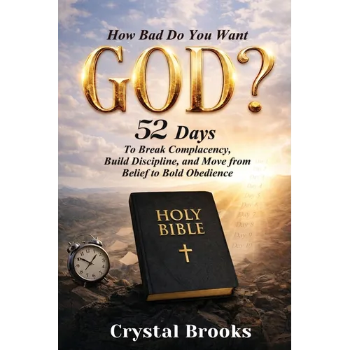 How Bad Do You Want God: 52 Days to Break Complacency, Build Discipline, and Move from Belief to Obedience - Paperback