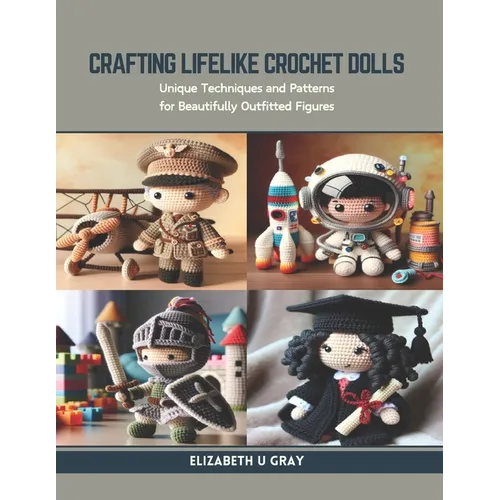 Crafting Lifelike Crochet Dolls: Unique Techniques and Patterns for Beautifully Outfitted Figures - Paperback