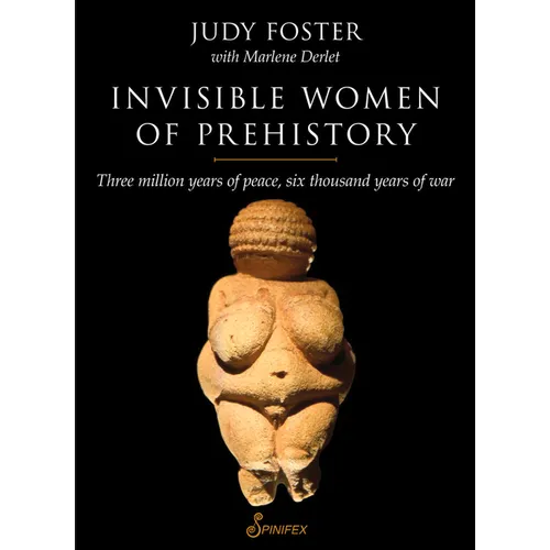 Invisible Women of Prehistory: Three Million Years of Peace, Six Thousand Years of War - Paperback