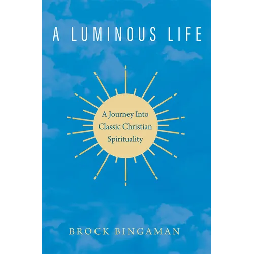 A Luminous Life: A Journey Into Classic Christian Spirituality - Paperback