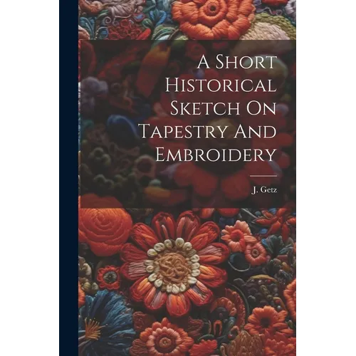A Short Historical Sketch On Tapestry And Embroidery - Paperback