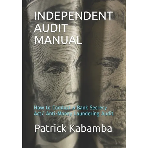 Independent Audit Manual: How to Conduct a Bank Secrecy Act/ Anti-Money Laundering Audit - Paperback
