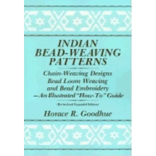 Indian Bead-Weaving Patterns: Chain-Weaving Designs Bead Loom Weaving and Bead Embroidery - An Illustrated 