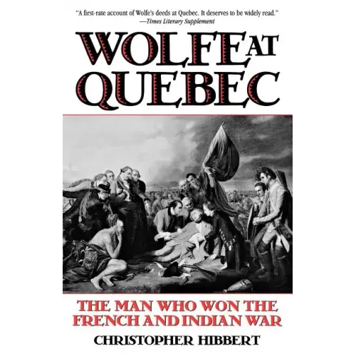 Wolfe at Quebec: The Man Who Won the French and Indian War