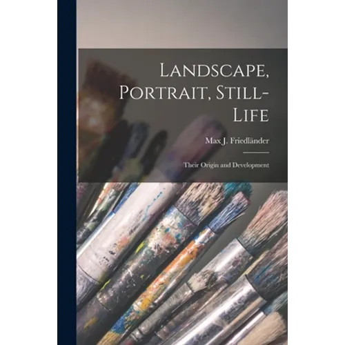 Landscape, Portrait, Still-life; Their Origin and Development - Paperback