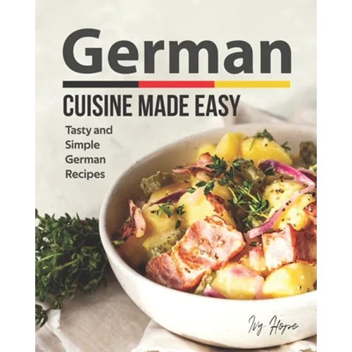 German Cuisine Made Easy: Tasty and Simple German Recipes - Paperback