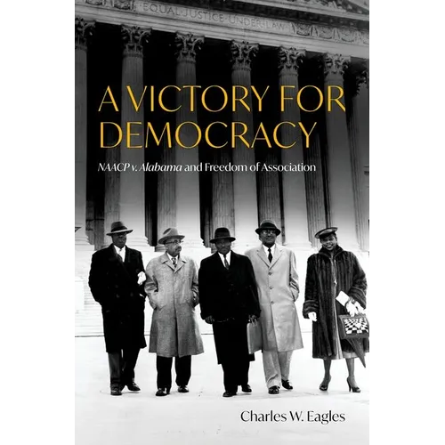 A Victory for Democracy: NAACP V. Alabama and Freedom of Association - Hardcover