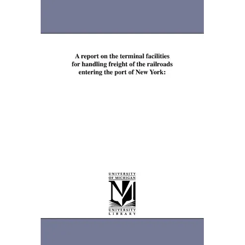 A Report on the Terminal Facilities for Handling Freight of the Railroads Entering the Port of New York - Paperback