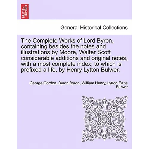 The Complete Works of Lord Byron, containing besides the notes and illustrations by Moore, Walter Scott considerable additions and original notes, wit - Paperback