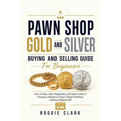 Pawn Shop Gold and Silver Buying and Selling Guide For Beginners: How to Buy, Sell, Negotiate, and Spot Value in Precious Metals at Pawn Shops Without - Paperback