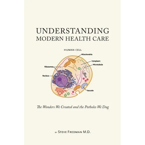 Understanding Modern Health Care: The Wonders We Created and the Potholes We Dug - Paperback
