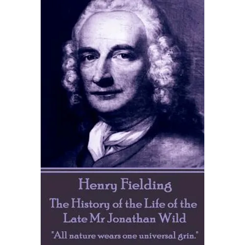 Henry Fielding - The History of the Life of the Late Mr Jonathan Wild: 
