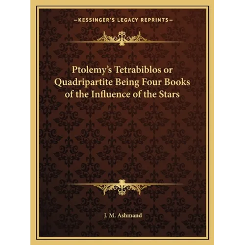 Ptolemy's Tetrabiblos or Quadripartite Being Four Books of the Influence of the Stars - Paperback
