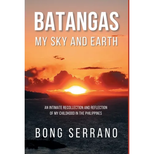 Batangas My Sky and Earth: An Intimate Recollection and Reflection of My Childhood in the Philippines - Hardcover