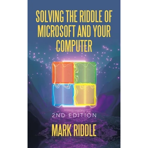 Solving the Riddle of Microsoft and Your Computer: 2Nd Edition