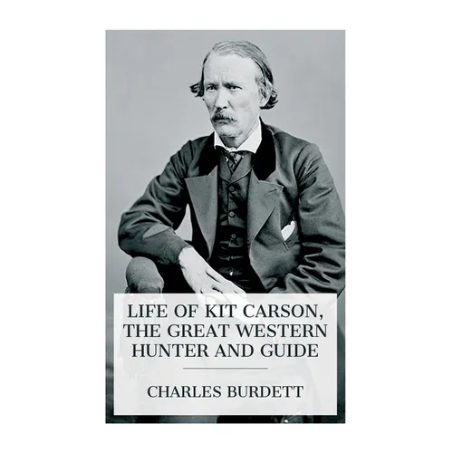 Life of Kit Carson, the Great Western Hunter and Guide - Paperback