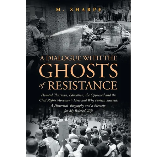 A Dialogue with the Ghosts of Resistance: Howard Thurman, Education, the Oppressed and the Civil Rights Movement: How Protests Succeed