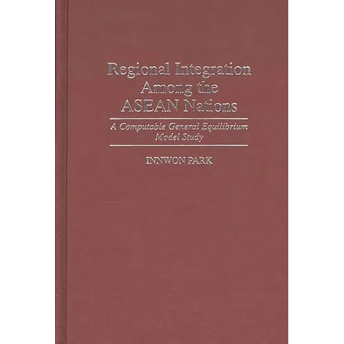 Regional Integration Among the ASEAN Nations: A Computable General Equilibrium Model Study - Hardcover