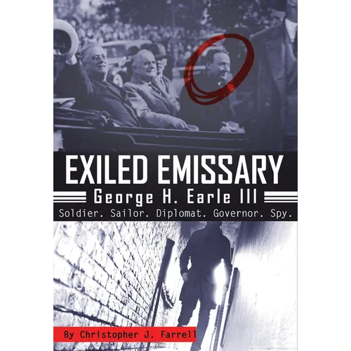 Exiled Emissary: George H. Earle III, Soldier, Sailor, Diplomat, Governor, Spy - Paperback