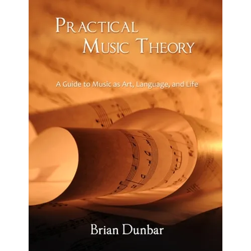 Practical Music Theory: A Guide to Music as Art, Language, and Life - Paperback