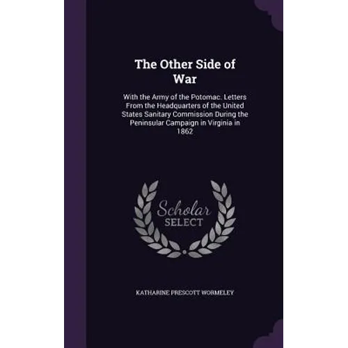 The Other Side of War: With the Army of the Potomac. Letters From the Headquarters of the United States Sanitary Commission During the Penins - Hardcover