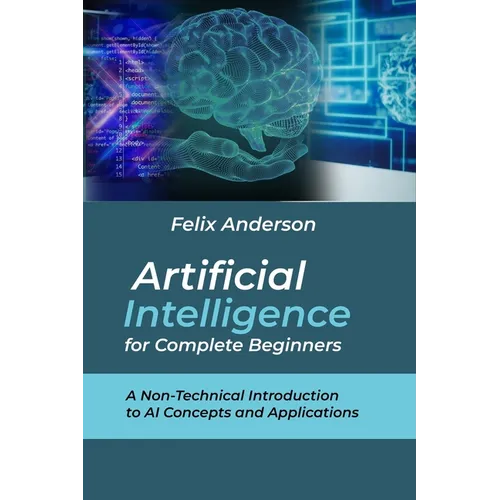 Artificial Intelligence for Complete Beginners: A Non-Technical Introduction to AI Concepts and Applications - Paperback
