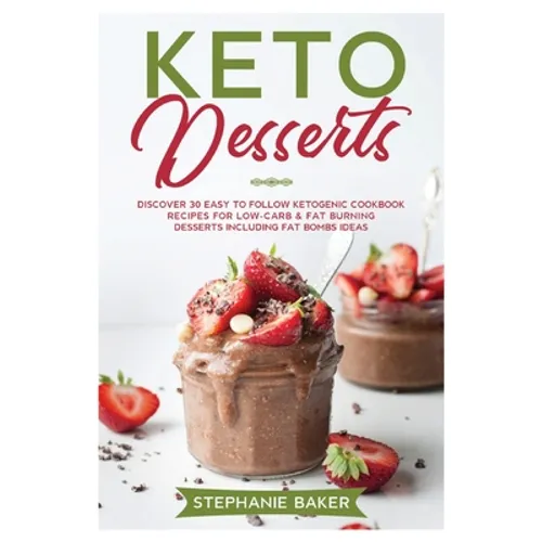Keto Desserts: Discover 30 easy to follow Ketogenic cookbook recipes for Low-Carb and Fat Burning Desserts including Fat Bombs Ideas - Paperback