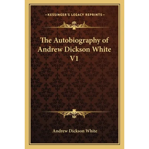 The Autobiography of Andrew Dickson White V1