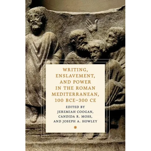Writing, Enslavement, and Power in the Roman Mediterranean, 100 Bce-300 CE - Hardcover