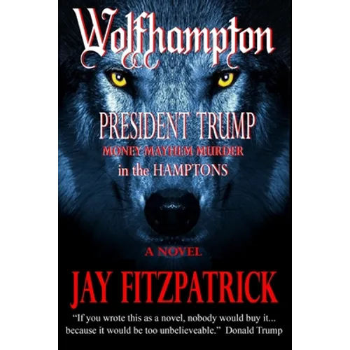 Wolfhampton: President Trump - Money, Mayhem, and Murder in the Hamptons. - Paperback