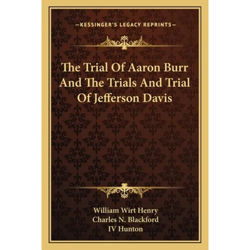 The Trial Of Aaron Burr And The Trials And Trial Of Jefferson Davis - Paperback