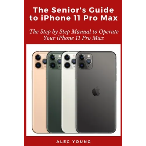 The Senior's Guide to iPhone 11 Pro Max: The Step by Step Manual to Operate Your iPhone 11 Pro Max - Paperback