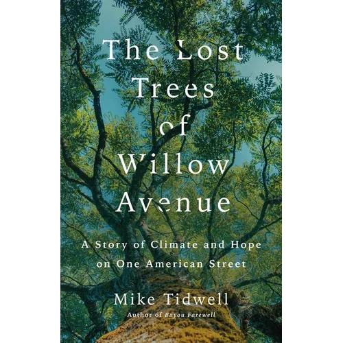 The Lost Trees of Willow Avenue: A Story of Climate and Hope on One American Street - Hardcover