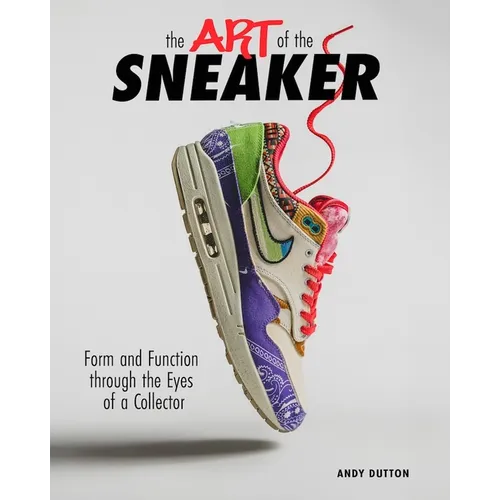 The Art of the Sneaker: Form and Function Through the Lens of a Collector - Hardcover