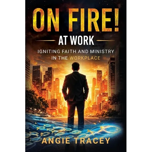 On Fire! At Work: Igniting Faith and Ministry in the Workplace - Paperback