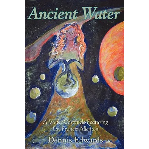 Ancient Water: A Water Chronicle Featuring Dr. Francis Allenton - Paperback