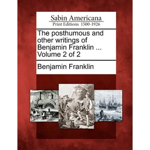 The posthumous and other writings of Benjamin Franklin ... Volume 2 of 2 - Paperback