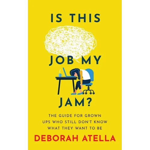 Is This Job My Jam?: The Guide for Grown Ups Who Still Don't Know What They Want to Be