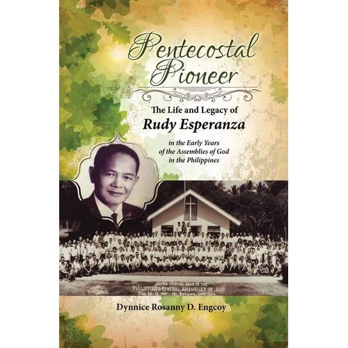 Pentecostal Pioneer: The Life and Legacy of Rudy Esperanza in the Early Years of the Assemblies of God in the Philippines - Paperback