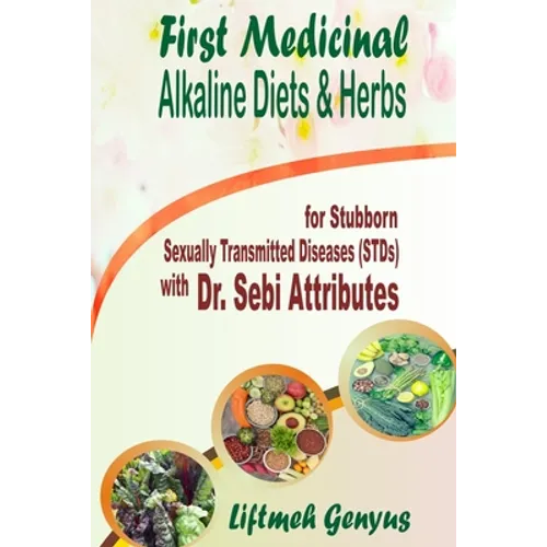 First Medicinal Alkaline Diets & Herbs: for Stubborn Sexually Transmitted Diseases (STDs) with Dr. Sebi Attributes