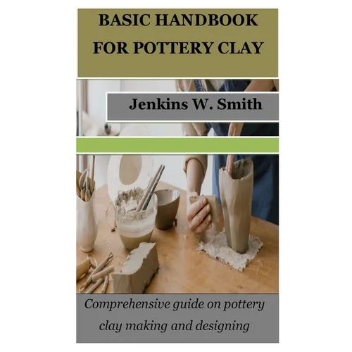 Basic Handbook for Pottery Clay: Comprehensive guide on pottery clay making and designing - Paperback