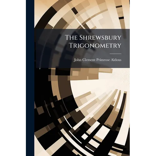 The Shrewsbury Trigonometry: A Step to the Study of a More Complete Treatise. for Beginners, and Junior Classes in Public Schools - Paperback