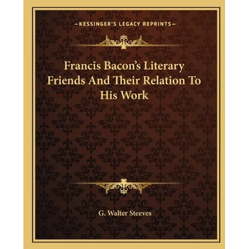 Francis Bacon's Literary Friends And Their Relation To His Work - Paperback