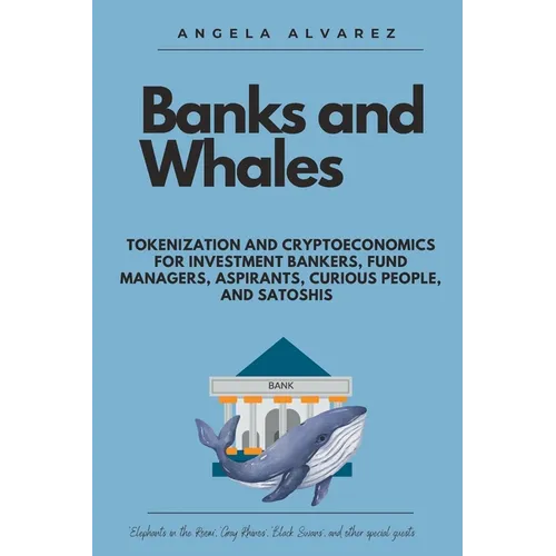 Banks and Whales: Tokenization and Cryptoeconomics for Investment Bankers, Fund managers, Aspirants, Curious people, and Satoshis - Paperback